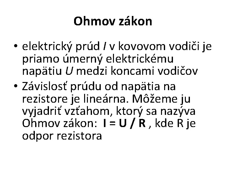 Ohmov zákon • elektrický prúd I v kovovom vodiči je priamo úmerný elektrickému napätiu