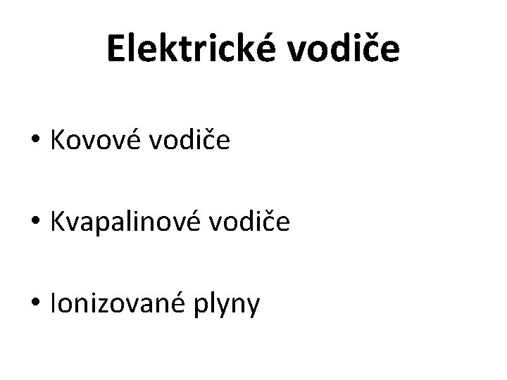 Elektrické vodiče • Kovové vodiče • Kvapalinové vodiče • Ionizované plyny 