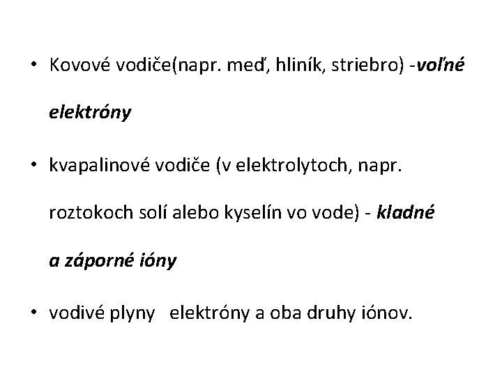  • Kovové vodiče(napr. meď, hliník, striebro) -voľné elektróny • kvapalinové vodiče (v elektrolytoch,