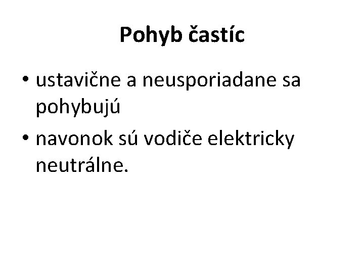 Pohyb častíc • ustavične a neusporiadane sa pohybujú • navonok sú vodiče elektricky neutrálne.