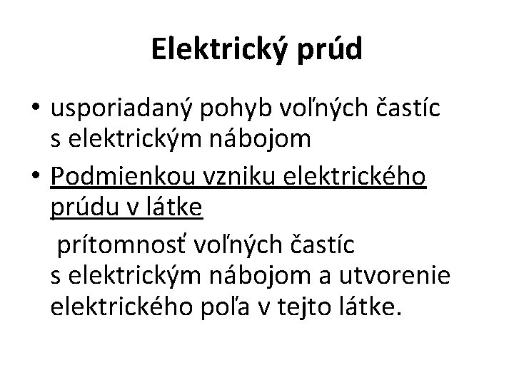 Elektrický prúd • usporiadaný pohyb voľných častíc s elektrickým nábojom • Podmienkou vzniku elektrického