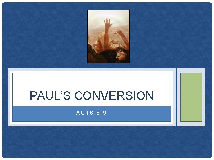 PAUL’S CONVERSION ACTS 8 -9 