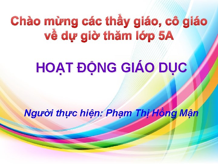 Chào mừng các thầy giáo, cô giáo về dự giờ thăm lớp 5 A