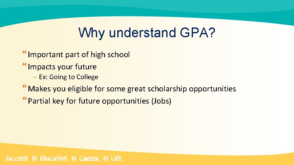 Why understand GPA? Important part of high school Impacts your future – Ex: Going