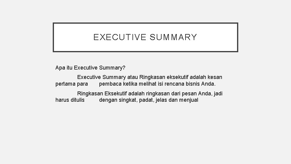 EXECUTIVE SUMMARY Apa itu Executive Summary? Executive Summary atau Ringkasan eksekutif adalah kesan pertama