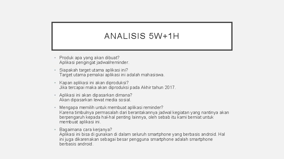 ANALISIS 5 W+1 H • Produk apa yang akan dibuat? Aplikasi pengingat jadwal/reminder. •