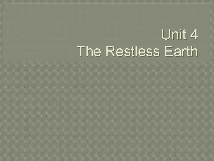 Unit 4 The Restless Earth 