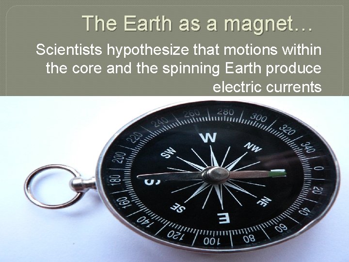 The Earth as a magnet… Scientists hypothesize that motions within the core and the