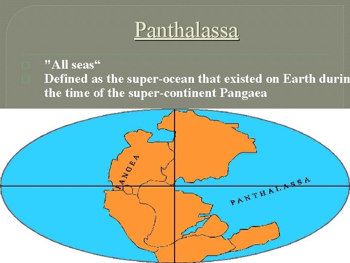 Panthalassa � � "All seas“ Defined as the super-ocean that existed on Earth durin