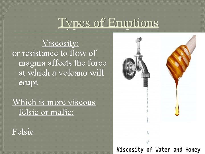 Types of Eruptions Viscosity: or resistance to flow of magma affects the force at