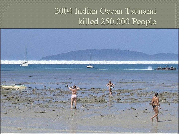 2004 Indian Ocean Tsunami killed 250, 000 People 