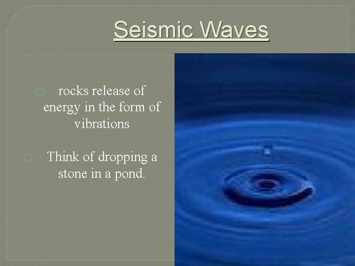 Seismic Waves rocks release of energy in the form of vibrations � � Think