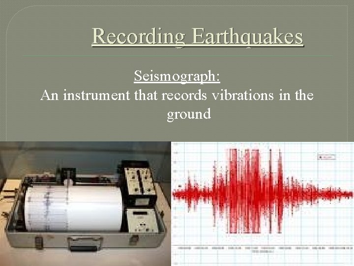 Recording Earthquakes Seismograph: An instrument that records vibrations in the ground 