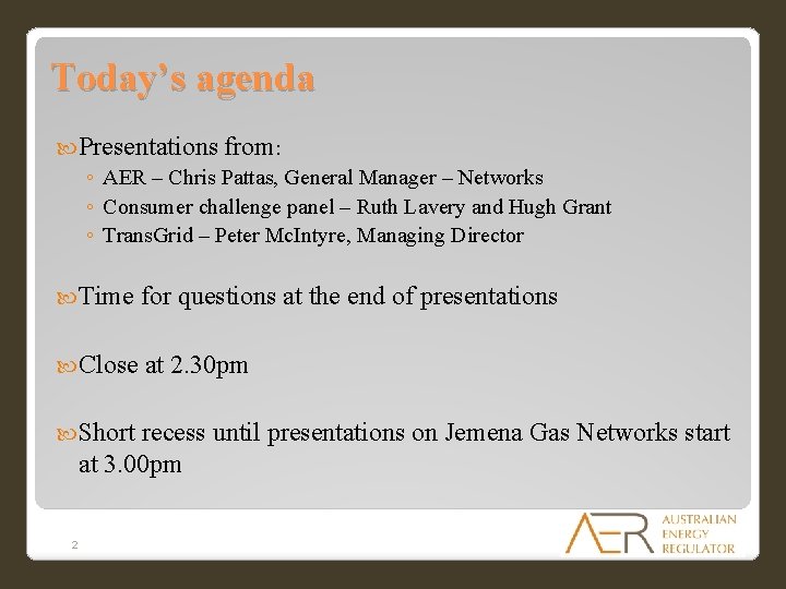 Today’s agenda Presentations from: ◦ AER – Chris Pattas, General Manager – Networks ◦