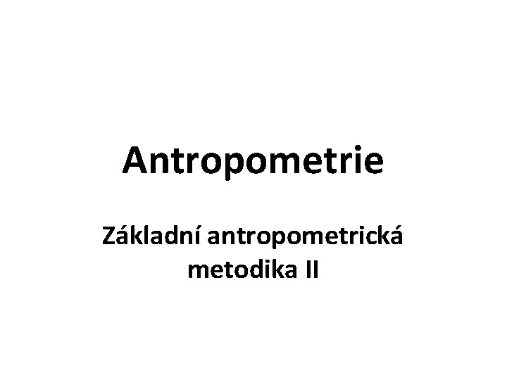 Antropometrie Základní antropometrická metodika II 