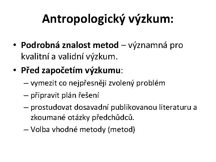 Antropologický výzkum: • Podrobná znalost metod – významná pro kvalitní a validní výzkum. •