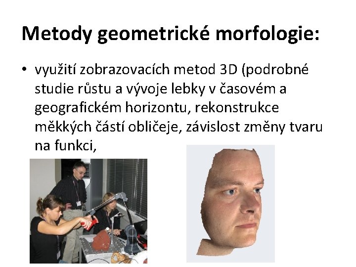 Metody geometrické morfologie: • využití zobrazovacích metod 3 D (podrobné studie růstu a vývoje