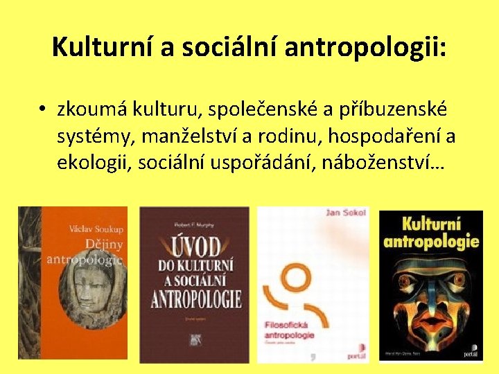 Kulturní a sociální antropologii: • zkoumá kulturu, společenské a příbuzenské systémy, manželství a rodinu,