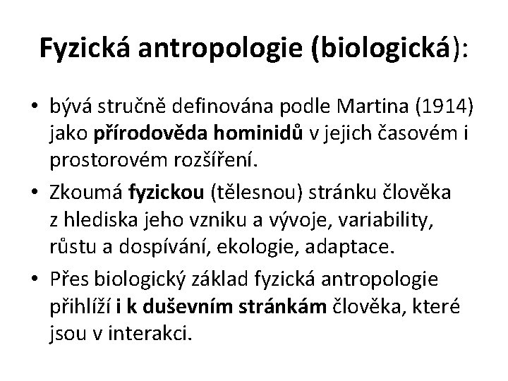 Fyzická antropologie (biologická): • bývá stručně definována podle Martina (1914) jako přírodověda hominidů v