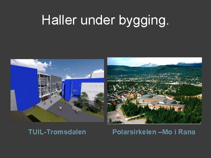 Haller under bygging. TUIL-Tromsdalen Polarsirkelen –Mo i Rana 