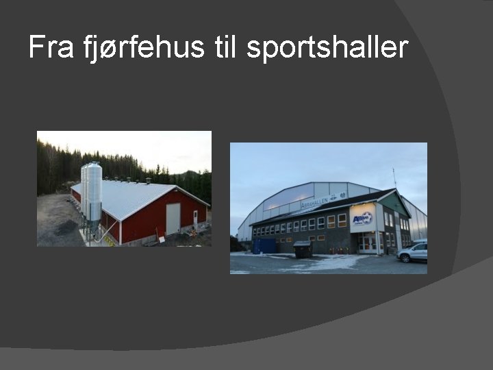 Fra fjørfehus til sportshaller 