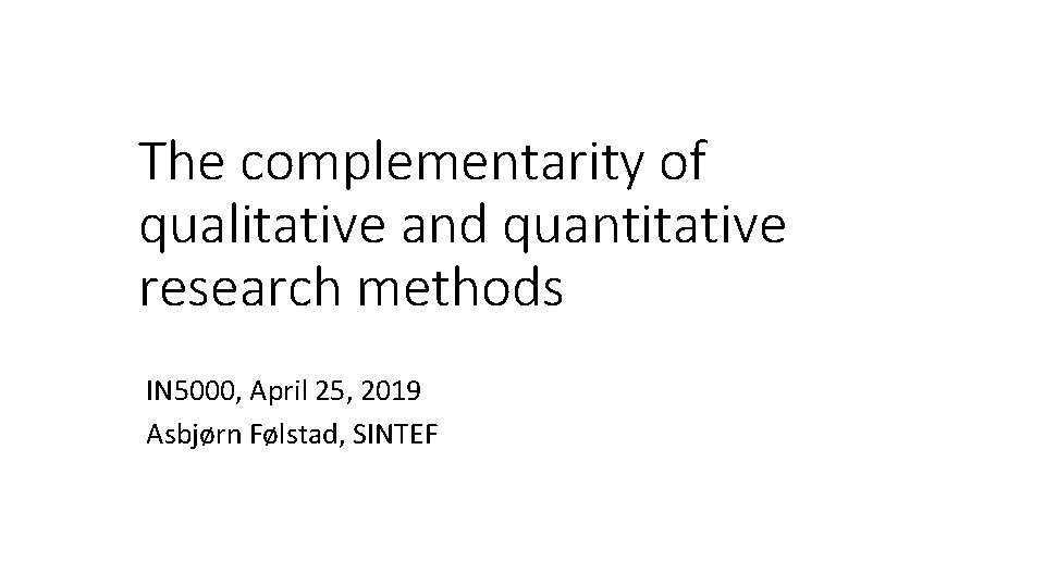 The complementarity of qualitative and quantitative research methods IN 5000, April 25, 2019 Asbjørn