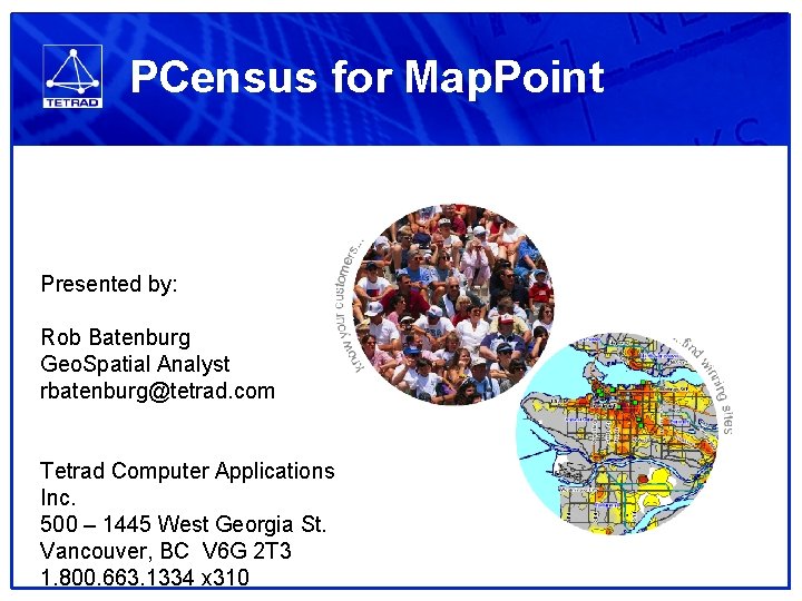 PCensus for Map. Point Presented by: Rob Batenburg Geo. Spatial Analyst rbatenburg@tetrad. com Tetrad