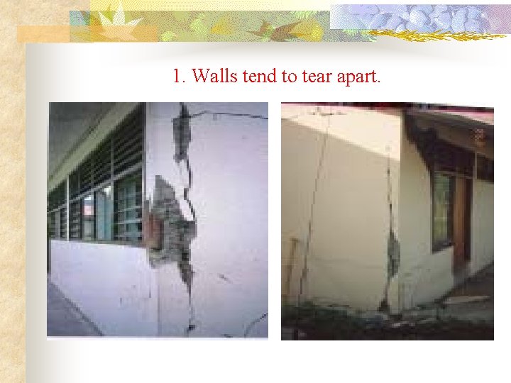 1. Walls tend to tear apart. 