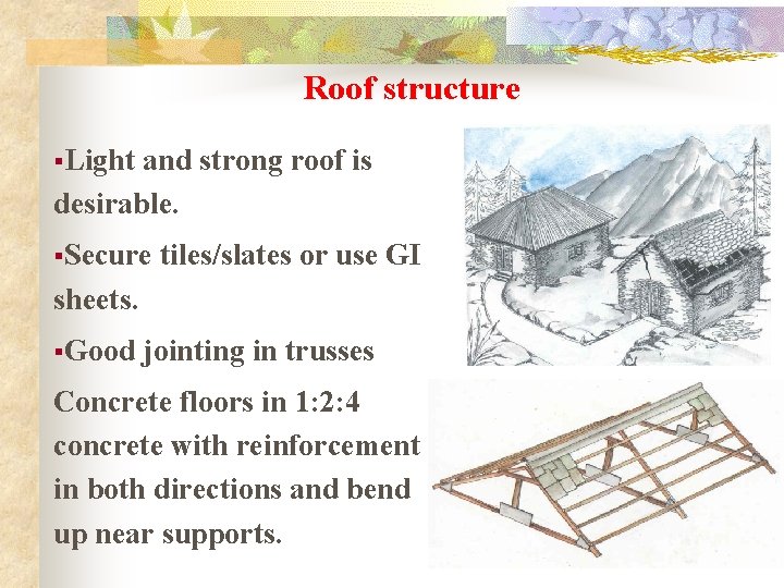 Roof structure §Light and strong roof is desirable. §Secure tiles/slates or use GI sheets.