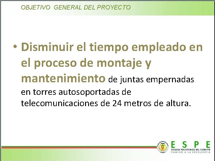 OBJETIVO GENERAL DEL PROYECTO • Disminuir el tiempo empleado en el proceso de montaje