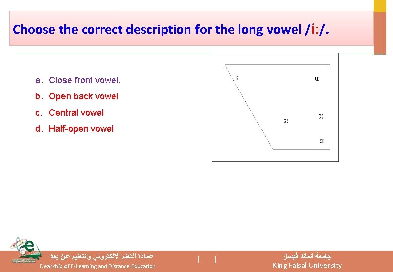 Choose the correct description for the long vowel /i: /. a. Close front vowel.