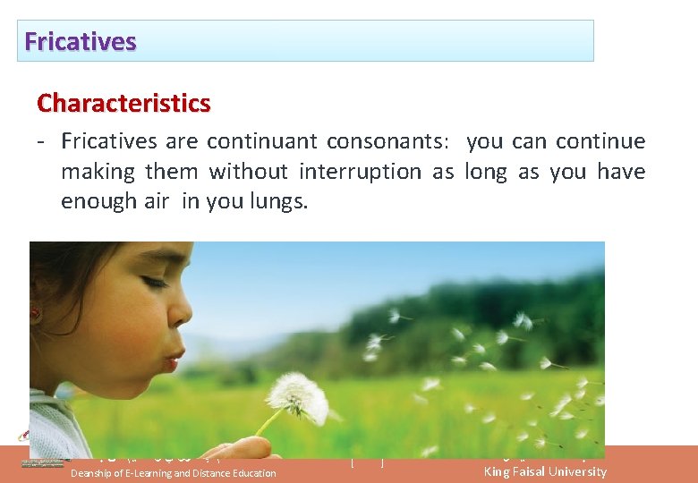 Fricatives Characteristics - Fricatives are continuant consonants: you can continue making them without interruption