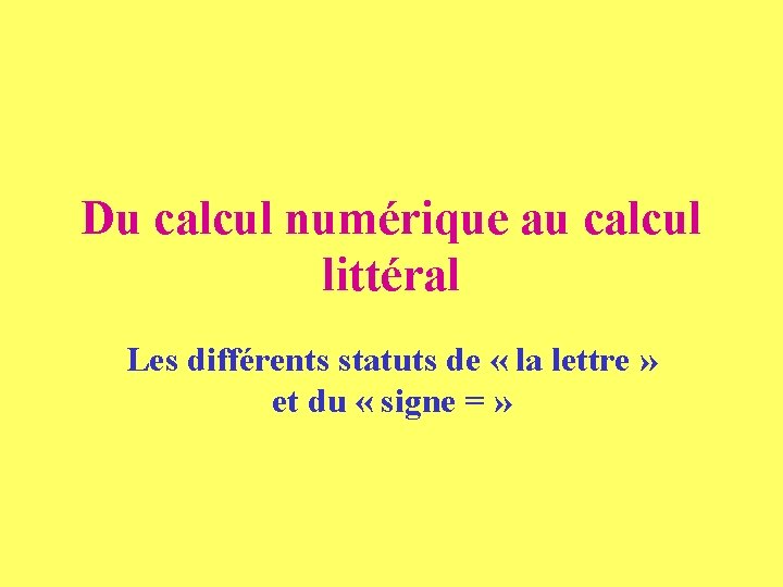 Du calcul numérique au calcul littéral Les différents statuts de « la lettre »