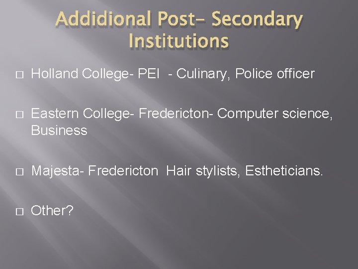 Addidional Post- Secondary Institutions � Holland College- PEI - Culinary, Police officer � Eastern