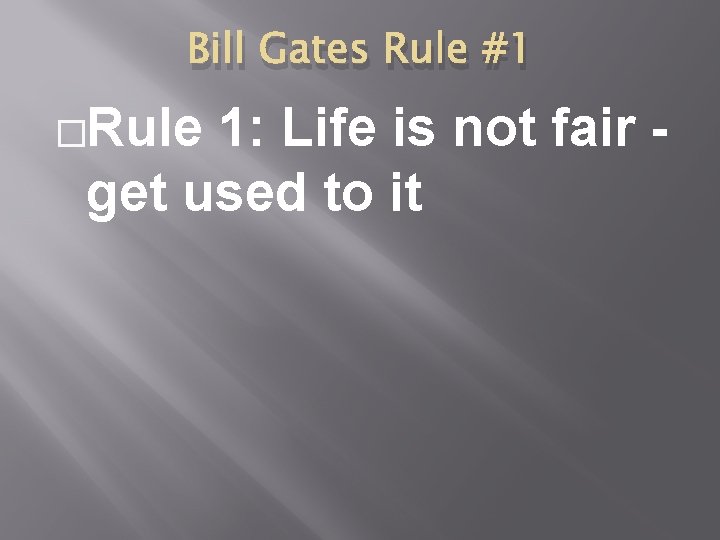 Bill Gates Rule #1 �Rule 1: Life is not fair get used to it