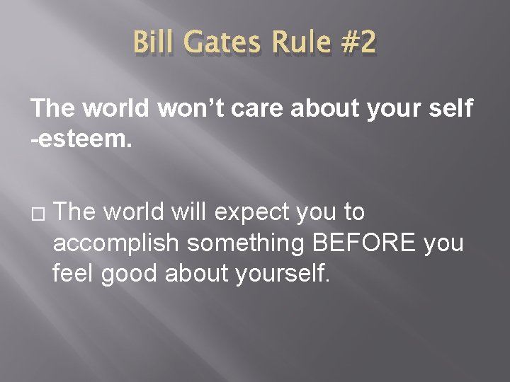 Bill Gates Rule #2 The world won’t care about your self -esteem. � The