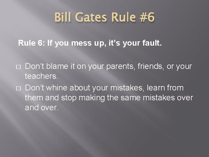 Bill Gates Rule #6 Rule 6: If you mess up, it’s your fault. �