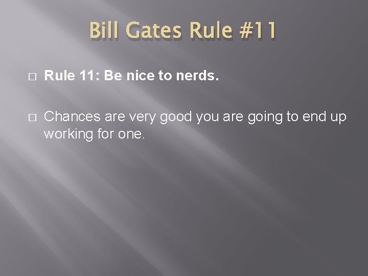 Bill Gates Rule #11 � Rule 11: Be nice to nerds. � Chances are