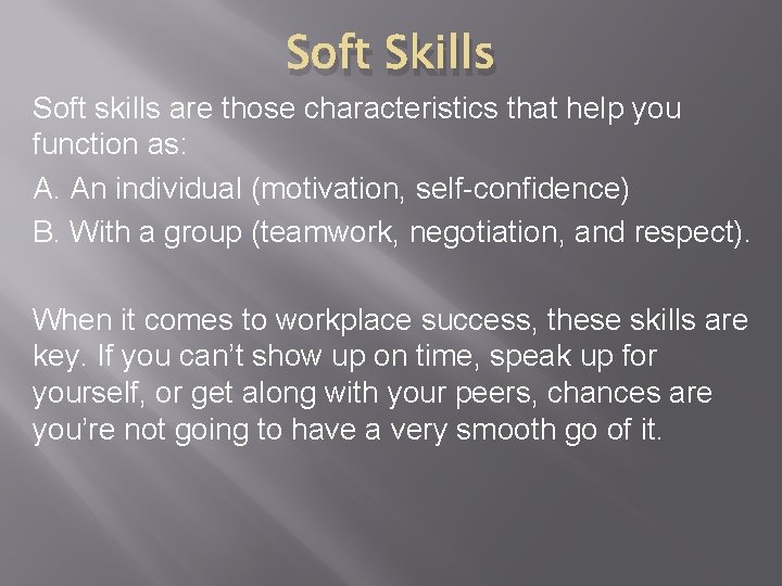 Soft Skills Soft skills are those characteristics that help you function as: A. An