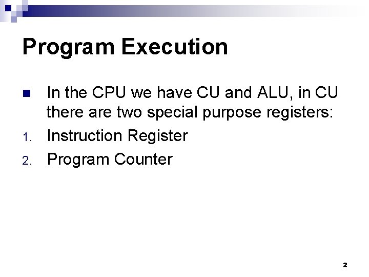 Program Execution n 1. 2. In the CPU we have CU and ALU, in