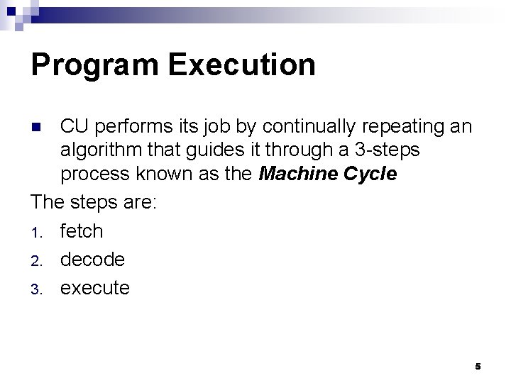 Program Execution CU performs its job by continually repeating an algorithm that guides it