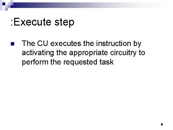 : Execute step n The CU executes the instruction by activating the appropriate circuitry