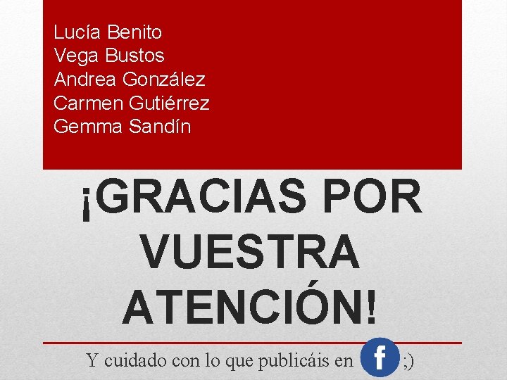 Lucía Benito Vega Bustos Andrea González Carmen Gutiérrez Gemma Sandín ¡GRACIAS POR VUESTRA ATENCIÓN!