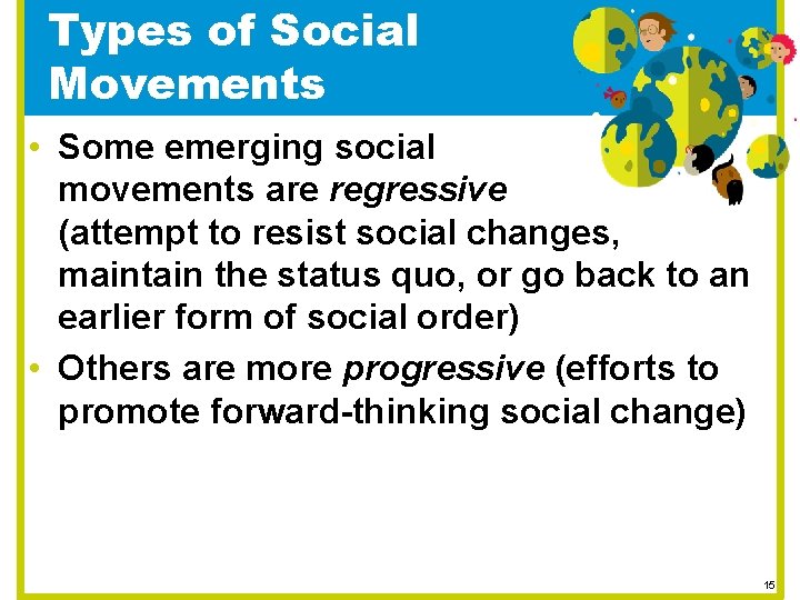 Types of Social Movements • Some emerging social movements are regressive (attempt to resist