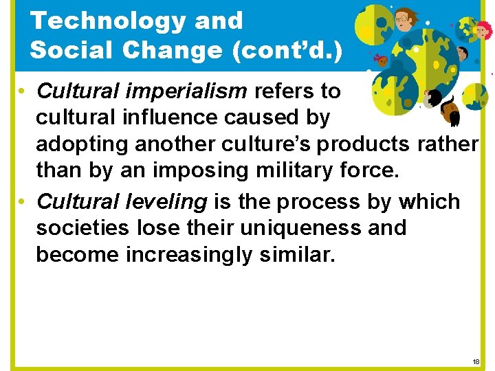 Technology and Social Change (cont’d. ) • Cultural imperialism refers to cultural influence caused