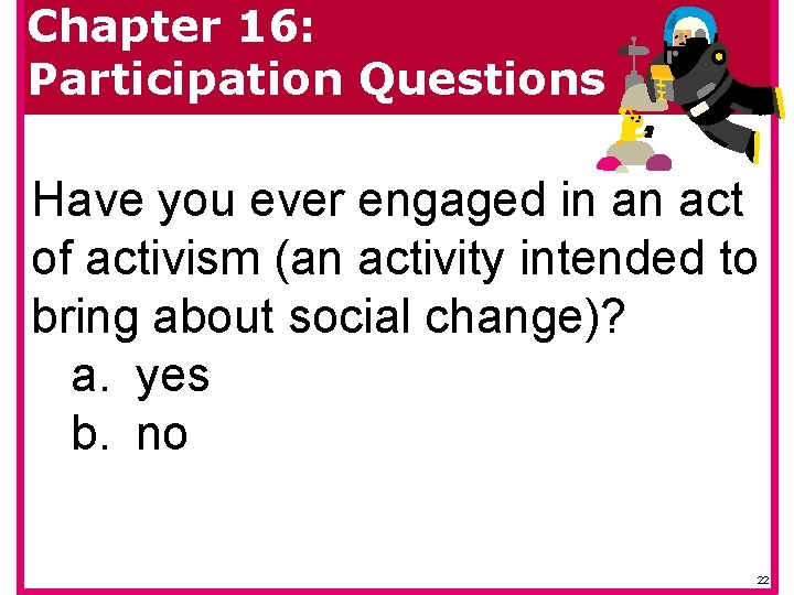 Chapter 16: Participation Questions Have you ever engaged in an act of activism (an