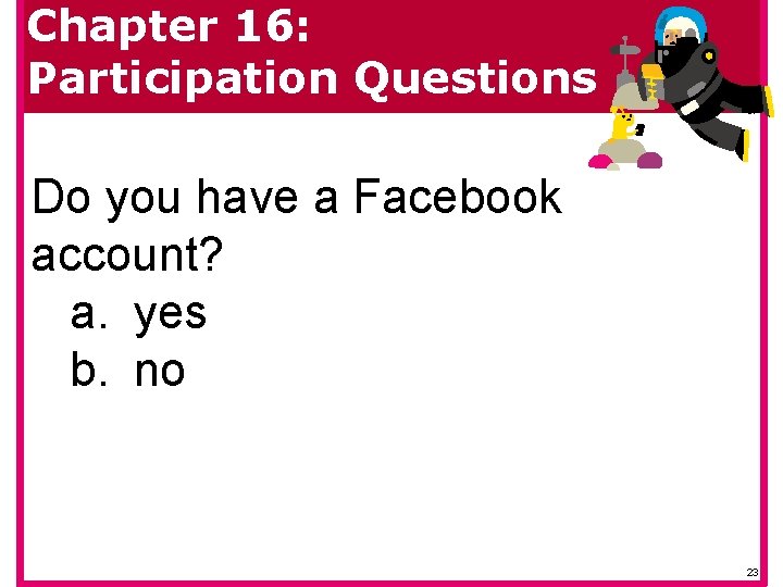 Chapter 16: Participation Questions Do you have a Facebook account? a. yes b. no