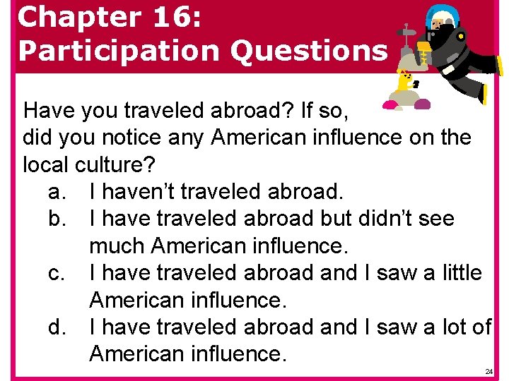 Chapter 16: Participation Questions Have you traveled abroad? If so, did you notice any