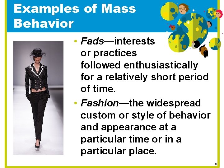 Examples of Mass Behavior • Fads—interests or practices followed enthusiastically for a relatively short