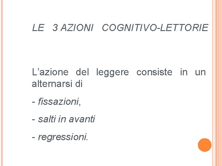 LE 3 AZIONI COGNITIVO-LETTORIE L’azione del leggere consiste in un alternarsi di - fissazioni,